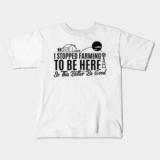 I Stopped Farming to Be Here So This Better Be Good Funny Design Kids T-Shirt